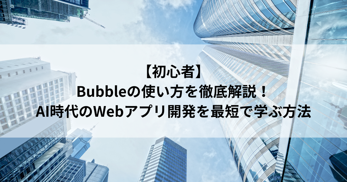【初心者】 Bubbleの使い方を徹底解説! AI時代のWebアプリ開発を最短で学ぶ方法