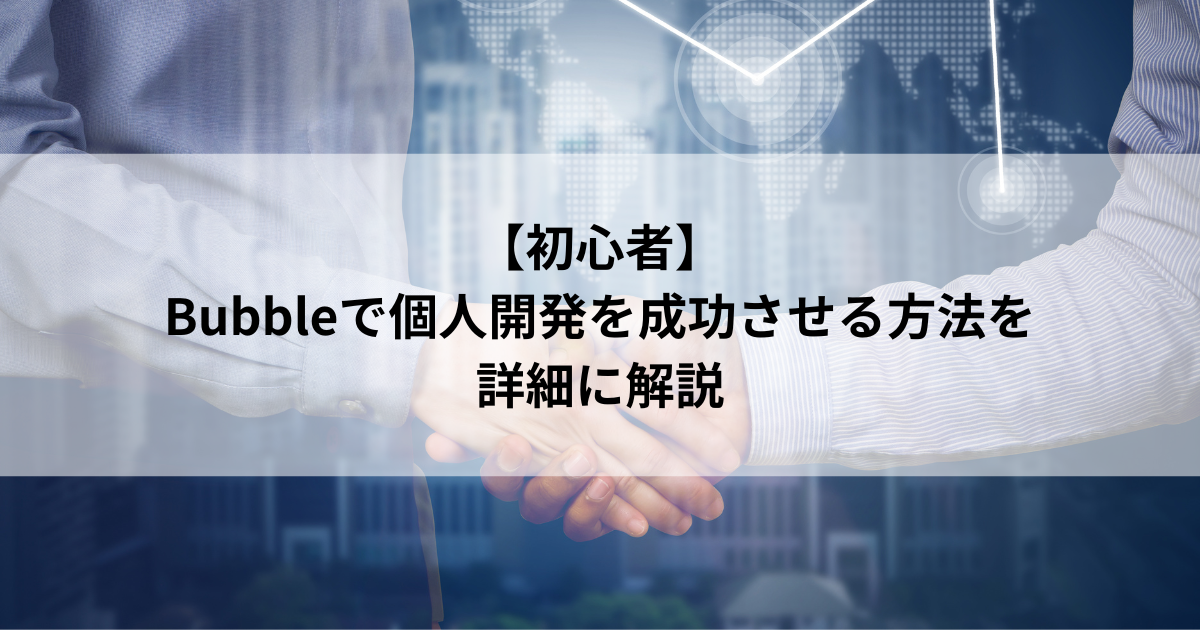 【初心者】 Bubbleで個人開発を成功させる方法を 詳細に解説