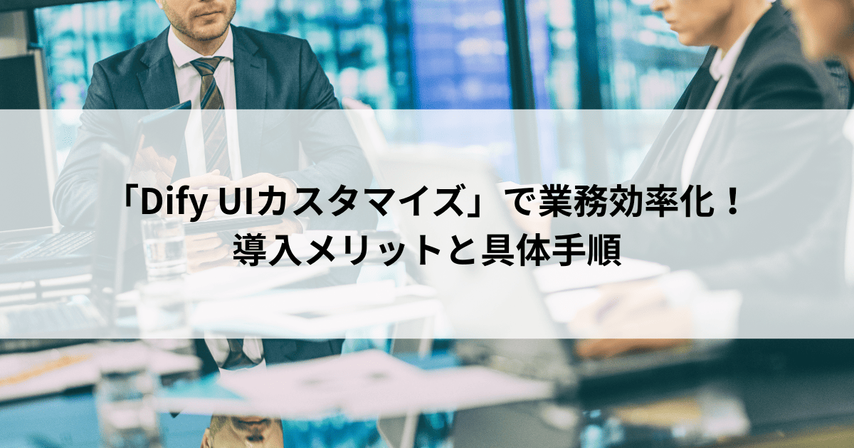 「Dify UIカスタマイズ」で業務効率化! 導入メリットと具体手順