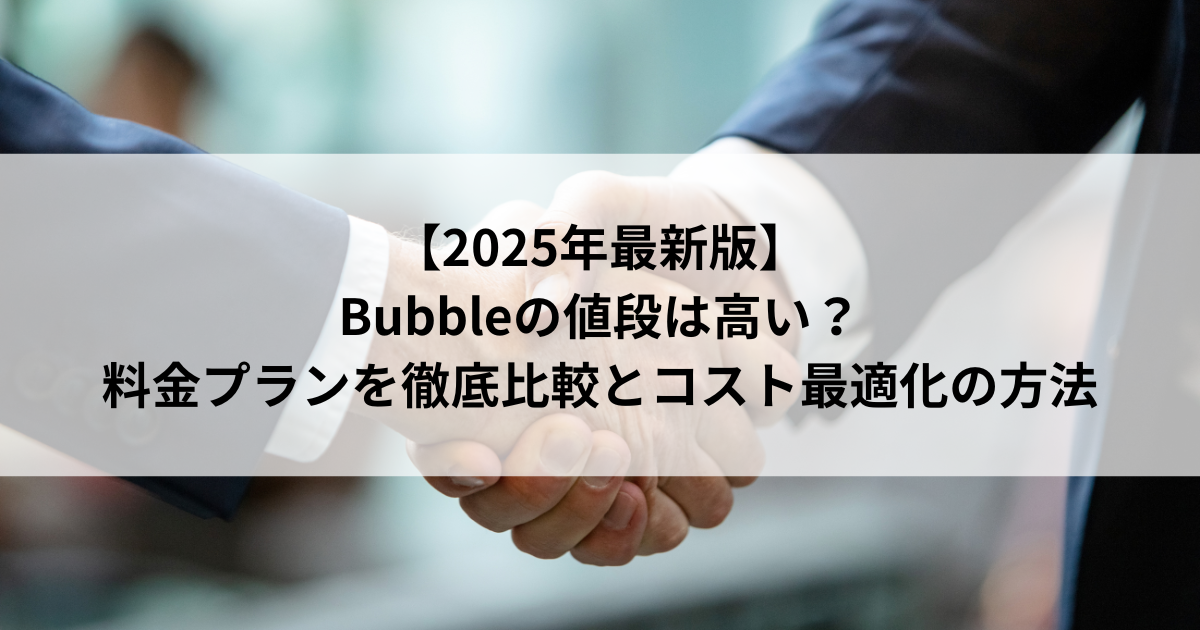 【2025年最新版】 Bubbleの値段は高い? 料金プランを徹底比較とコスト最適化の方法