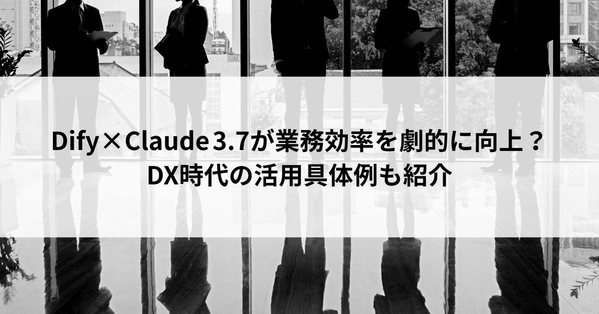 Dify×Claude 3.7が業務効率を劇的に向上？ DX時代の活用具体例も紹介
