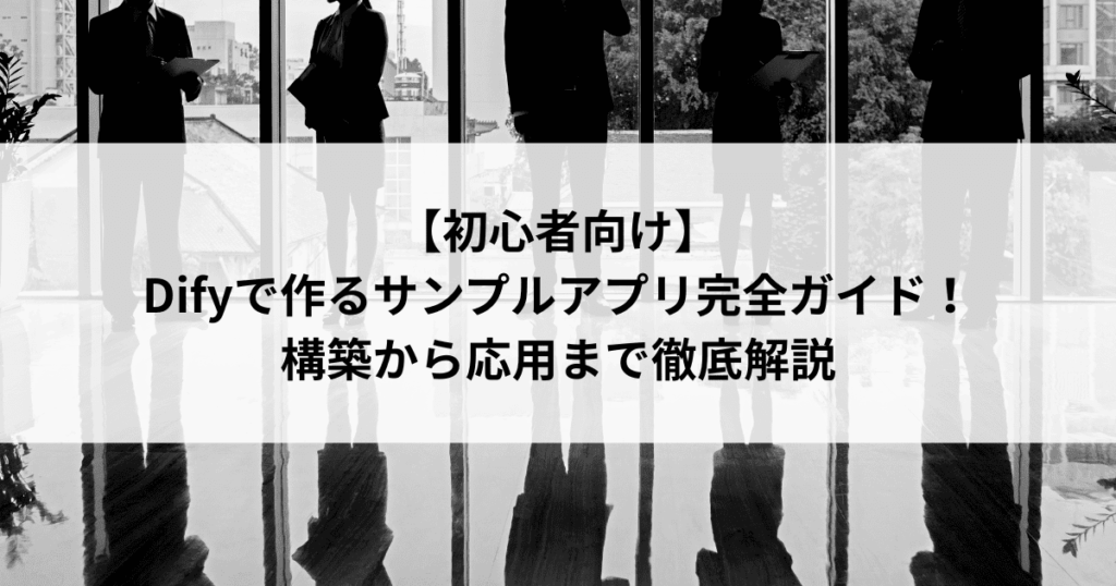 【初心者向け】 Difyで作るサンプルアプリ完全ガイド！ 構築から応用まで徹底解説